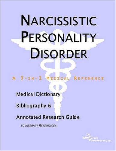 Narcissistic Personality Disorder A Medical Dictionary Bibliography And Annotated Research Guide To Internet References Icon Health Publications