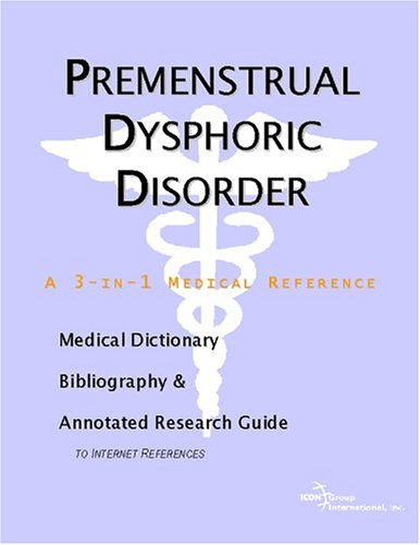 Premenstrual Dysphoric Disorder A Medical Dictionary Bibliography And Annotated Research Guide To Internet References Icon Health Publications