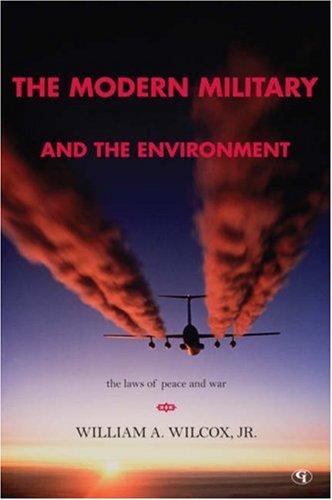 The Modern Military And The Environment The Laws Of Peace And War 1st Edition William A Wilcox Jr