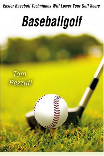 Baseballgolf Easier Baseball Techniques Will Lower Your Golf Score Tom Pezzuti