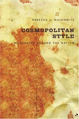 Cosmopolitan Style Modernism Beyond The Nation First Edition Rebecca L Walkowitz