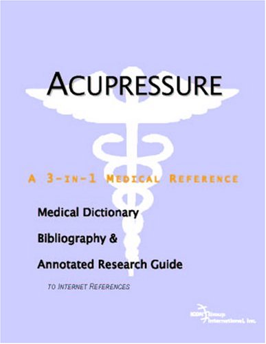 Acupressure A Medical Dictionary Bibliography And Annotated Research Guide To Internet References Icon Health Publications