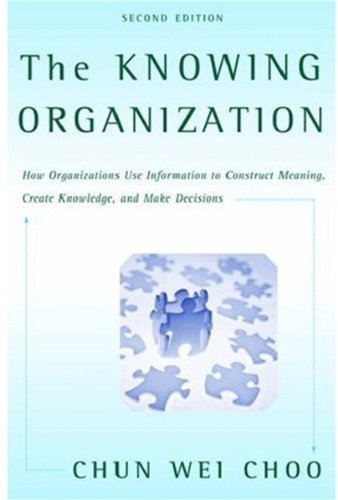 The Knowing Organization How Organizations Use Information To Construct Meaning Create Knowledge And Make Decisions 2nd Edition Chun Wei Choo