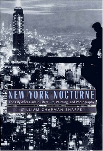 New York Nocturne The City After Dark In Literature Painting And Photography 18501950 William Chapman Sharpe