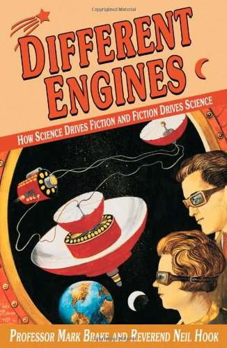 Different Engines How Science Drives Fiction And Fiction Drives Science Mark Brake