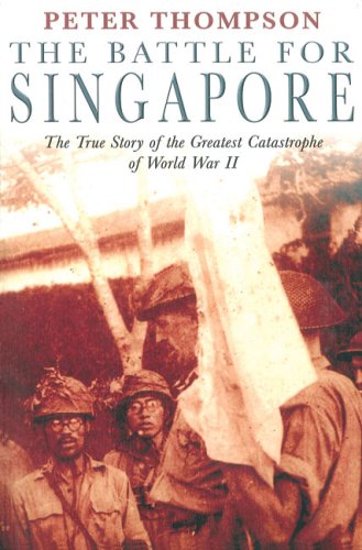 The Battle For Singapore The True Story Of The Greatest Catastrophe Of World War Ii Export Ed Peter Thompson