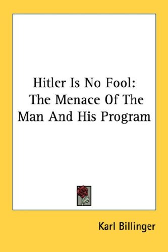 Hitler Is No Fool The Menace Of The Man And His Program Karl Billinger Paul Wilhelm Massing