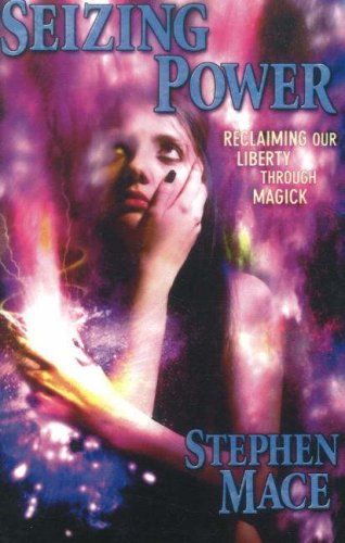 Seizing Power Reclaiming Our Liberty Through Magick First Stephen Mace