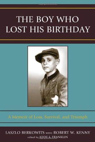 The Boy Who Lost His Birthday A Memoir Of Loss Survival And Triumph Laszlo Berkowits