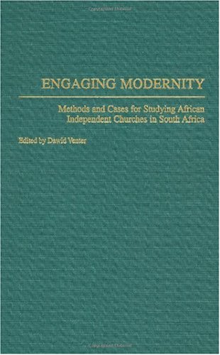 Engaging Modernity Methods And Cases For Studying African Independent Churches In South Africa Dawid J Venter