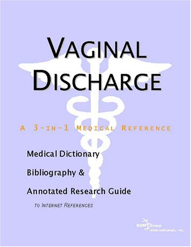 Vaginal Discharge A Medical Dictionary Bibliography And Annotated Research Guide To Internet References Icon Health Publications
