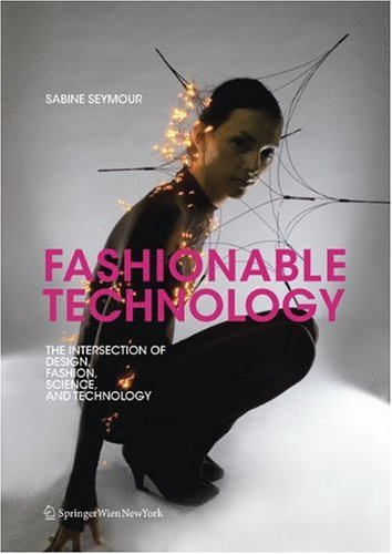 Fashionable Technology The Intersection Of Design Fashion Science And Technology 1st Edition Sabine Seymour