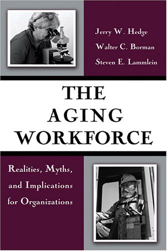 The Aging Workforce Realities Myths And Implications For Organizations 1st Edition Jerry W Hedge