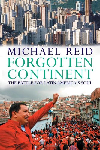 Forgotten Continent The Battle For Latin Americas Soul Michael Reid
