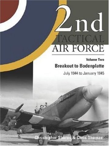 2nd Tactical Air Force Vol 2 Breakout To Bodenplatte July 1944 To January 1945 Christopher Shores