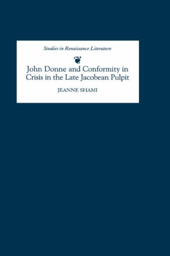 John Donne And Conformity In Crisis In The Late Jacobean Pulpit Studies In Renaissance Literature Revised Revised Jeanne Shami