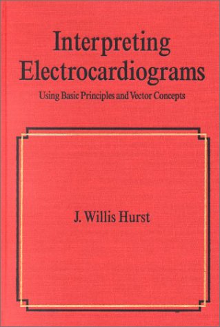 Interpreting Electrocardiograms Using Basic Principles And Vector Concepts Fundamental And Clinical Cardiology 1st Edition Hurst