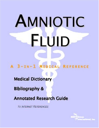 Amniotic Fluid A Medical Dictionary Bibliography And Annotated Research Guide To Internet References Icon Health Publications