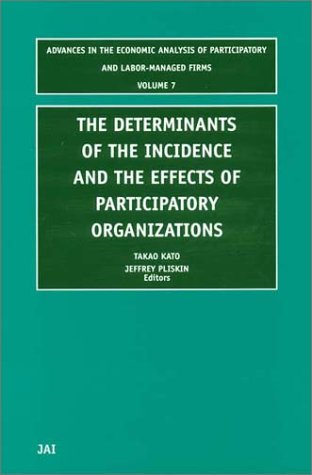 The Determinants Of The Incidence And The Effects Of Participatory Organizations Advances In The Economic Analysis Of Participatory And Labormanaged Of Participatory And Labormanaged Firms 1st T Kato