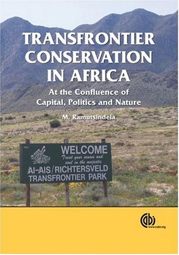 Transfrontier Conservation In Africa At The Confluence Of Capital Politics And Nature First M Ramutsindela