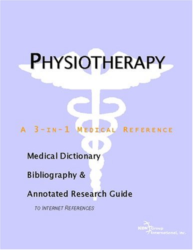 Physiotherapy A Medical Dictionary Bibliography And Annotated Research Guide To Internet References Icon Health Publications