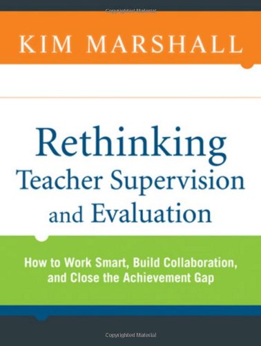 Rethinking Teacher Supervision And Evaluation How To Work Smart Build Collaboration And Close The Achievement Gap 1st Edition Kim Marshall