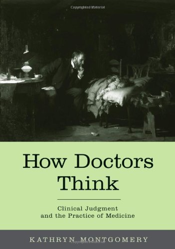 How Doctors Think Clinical Judgment And The Practice Of Medicine 1st Edition Kathryn Montgomery