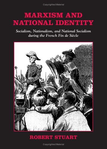 Marxism And National Identity Socialism Nationalism And National Socialism During The French Fin De Siecle Annotated Edition Robert Stuart