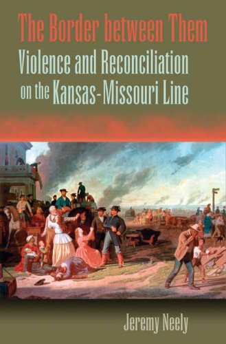 The Border Between Them Violence And Reconciliation On The Kansasmissouri Line 1st Edition Jeremy Neely