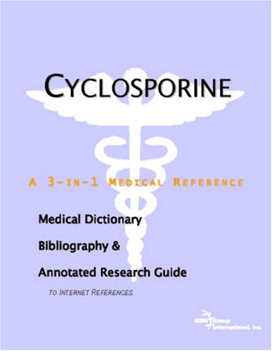 Cyclosporine A Medical Dictionary Bibliography And Annotated Research Guide To Internet References Icon Health Publications
