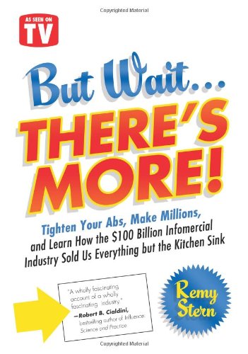 But Wait Theres More Tighten Your Abs Make Millions And Learn How The 100 Billion Infomercial Industry Sold Us Everything But The Kitchen Sink Remy Stern