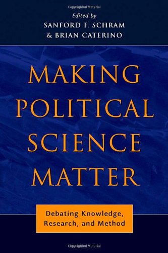 Making Political Science Matter Debating Knowledge Research And Method Sanford Schram