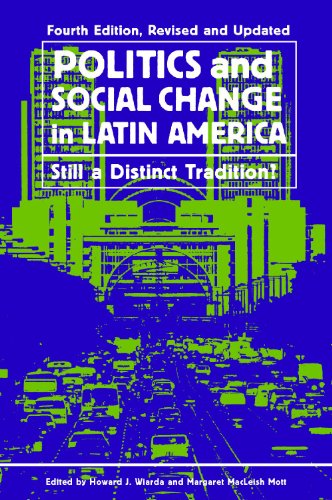 Politics And Social Change In Latin America Still A Distinct Tradition Fourth Edition Revised And Updated 4 Rev Upd Howard J Wiarda