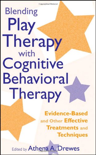 Blending Play Therapy With Cognitive Behavioral Therapy Evidencebased And Other Effective Treatments And Techniques 1st Edition Athena A Drewes