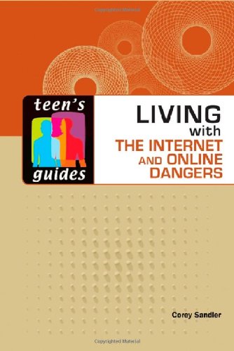 Living With The Internet And Online Dangers Teens Guides 1st Edition Corey Sandler
