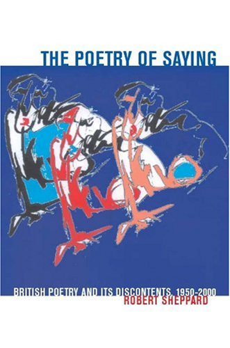 The Poetry Of Saying British Poetry And Its Discontents 19502000 Robert Sheppard