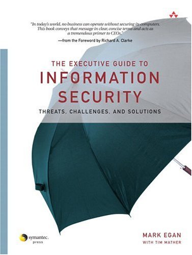 The Executive Guide To Information Security Threats Challenges And Solutions 1st Edition Mark Egan