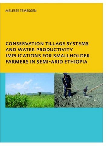 Conservation Tillage Systems And Water Productivity Implications For Smallholder Farmers In Semiarid Ethiopia Phd Unescoihe Institute For Water Education Delft The Netherlands 1st Edition Melesse Temesgen Leye