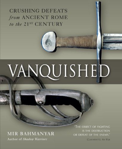 Vanquished Crushing Defeats From Ancient Rome To The 21st Century Mir Bahmanyar