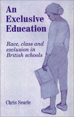 An Exclusive Education Race Class And Exclusion In British Schools Chris Searle Author