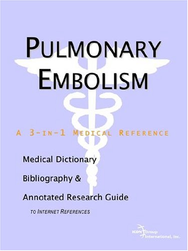 Pulmonary Embolism A Medical Dictionary Bibliography And Annotated Research Guide To Internet References Icon Health Publications
