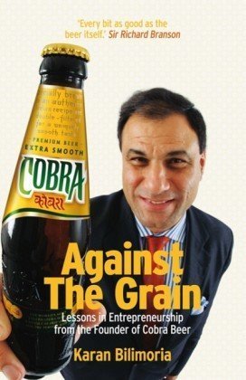 Against The Grain Lessons In Entrepreneurship From The Founder Of Cobra Beer Karan Bilimoria