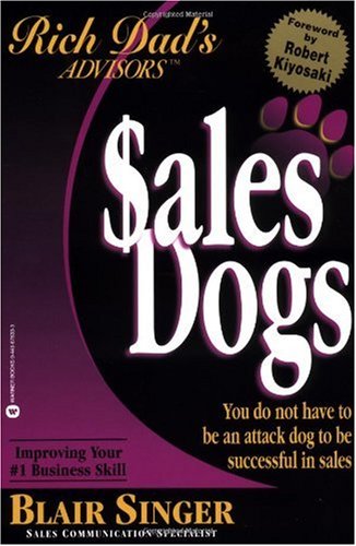 Sales Dogs You Do Not Have To Be An Attack Dog To Be Successful In Sales Rich Dads Advisors Series Blair Singer