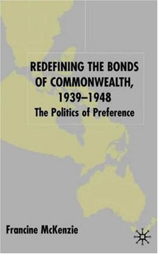 Redefining The Bonds Of Commonwealth 19391948 The Politics Of Preference Francine Mckenzie