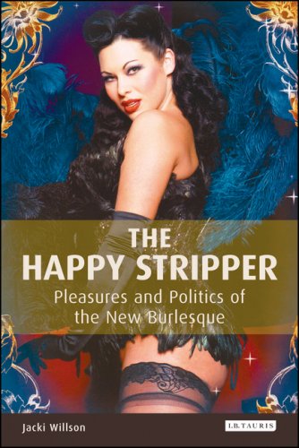 The Happy Stripper Pleasures And Politics Of The New Burlesque Jacki Willson