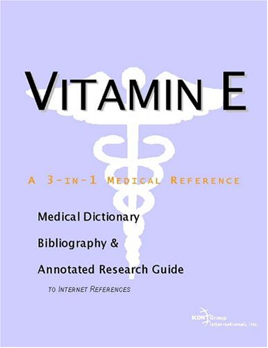 Vitamin E A Medical Dictionary Bibliography And Annotated Research Guide To Internet References Icon Health Publications
