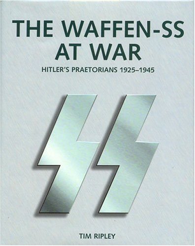 Hitlers Praetorians The History Of The Waffenss 19251945 First Tim Ripley