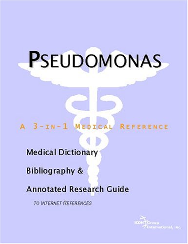 Pseudomonas A Medical Dictionary Bibliography And Annotated Research Guide To Internet References Icon Health Publications