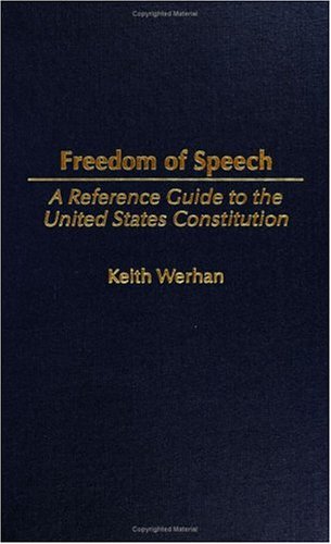 Freedom Of Speech A Reference Guide To The United States Constitution Reference Guides To The United States Constitution Keith Werhan