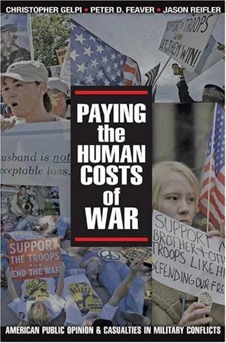 Paying The Human Costs Of War American Public Opinion And Casualties In Military Conflicts Christopher Gelpi